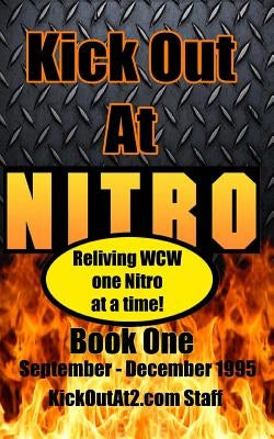 Kick Out At Nitro! - Volume 1 - September - December 1995: Reliving WCW one Nitro at a time. by Body, Derick