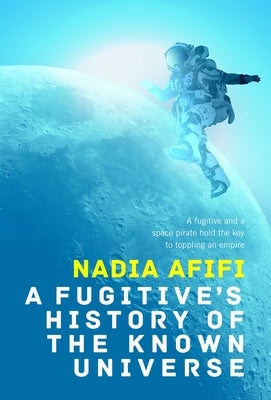 A Fugitive's History of the Known Universe by Afifi, Nadia