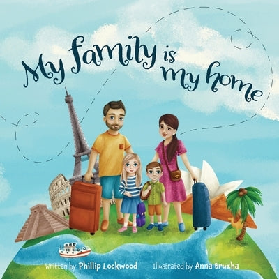 My Family Is My Home: A story about one girl's struggles while traveling the world with her family by Bruzha, Anna