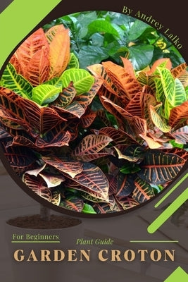 Garden Croton: Plant Guide by Lalko, Andrey