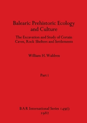 Balearic Prehistoric Ecology and Culture, Part i by Waldren, William H.