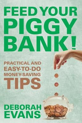 Feed Your Piggy Bank!: Practical and Easy-To-Do Money-Saving Tips by Evans, Deborah