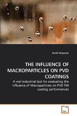 The Influence of Macroparticles on Pvd Coatings by Vergnano, Guido