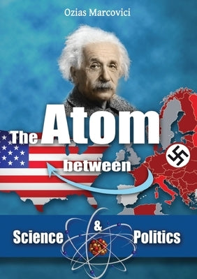 Atom between Science and Politics by Marcovici, Ozias