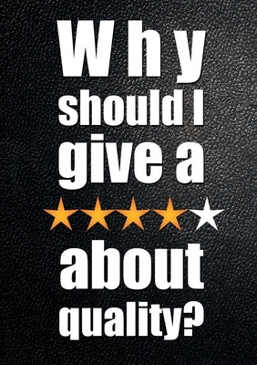 Why Should I Give a ***** about Quality?: Understanding and Profiting From the Customer-Led Quality Revolution by Purdy, Ian