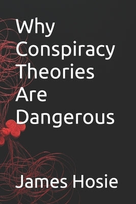 Why Conspiracy Theories Are Dangerous by Hosie, James