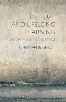 Deleuze and Lifelong Learning: Creativity, Events and Ethics by Beighton, C.