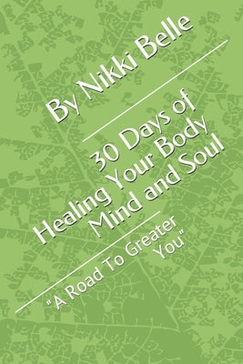 30 Days of Healing Your Body Mind and Soul: "A Road To Greater You" by Belle, Nikki