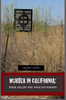 Murder in California: Serial Killers and Unsolved Murders: The Topography of Evil: Notorious California Murder Sites by Vickers, Marques
