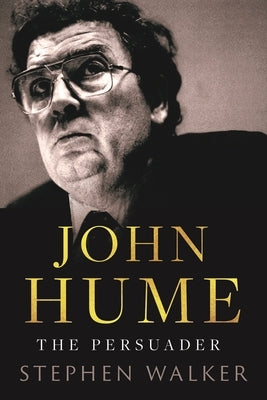 John Hume: The Persuader by Walker, Stephen