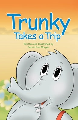 Trunky Takes a Trip by Morgan, Dennis P.