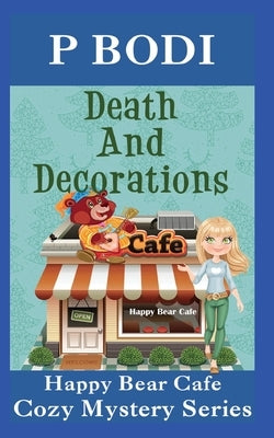 Death and Decorations: Happy Bear Cafe Cozy Mystery Series by Bodi, P.