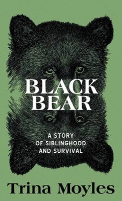 Black Bear: A Story of Siblinghood and Survival by Moyles, Trina