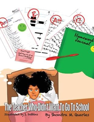 The Teacher Who Didn't Want to go to School by Quarles, Shondra M.