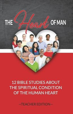 The Heart of Man (Teacher's Edition): 12 Bible Studies about the Spiritual Condition of the Human Heart by Markle, Jeremy J.