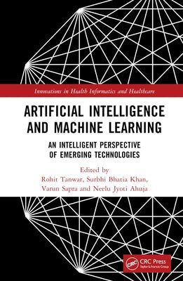 Artificial Intelligence and Machine Learning: An Intelligent Perspective of Emerging Technologies by Tanwar, Rohit