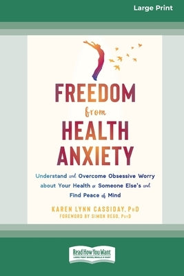 Freedom from Health Anxiety: Understand and Overcome Obsessive Worry about Your Health or Someone Else's and Find Peace of Mind [Standard Large Pri by Cassiday, Karen