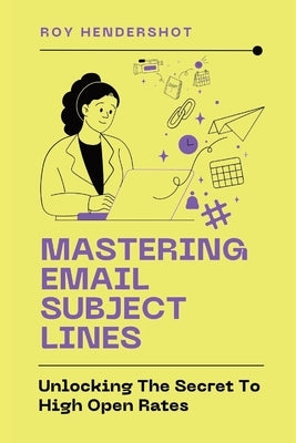 Mastering Email Subject Lines: Unlocking the Secret to High Open Rates by Hendershot, Roy
