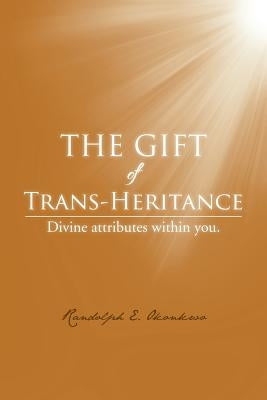 The Gift of Trans-Heritance: Divine Attributes Within You. by Okonkwo, Randolph E.