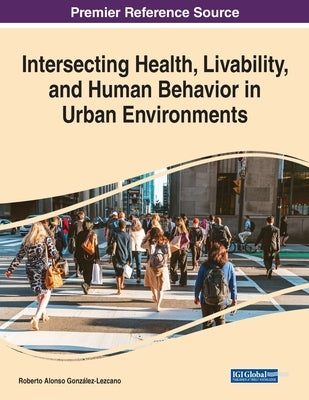 Intersecting Health, Livability, and Human Behavior in Urban Environments by Gonz?lez-Lezcano, Roberto Alonso