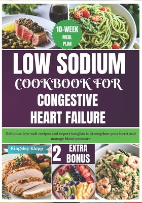 Low Sodium Cookbook for Congestive Heart Failure: Delicious, low-salt recipes and expert insights to strengthen your heart and manage blood pressure by Klopp, Kingsley