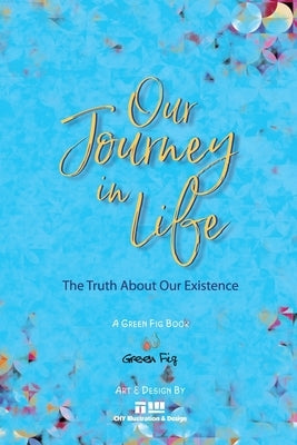 The Journey of Our Life: The Truth About Our Existence by Illustration &. Design, Chy