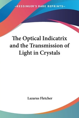 The Optical Indicatrix and the Transmission of Light in Crystals by Fletcher, Lazarus
