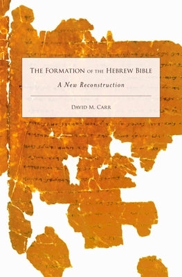 Formation of the Hebrew Bible: A New Reconstruction by Carr, David M.