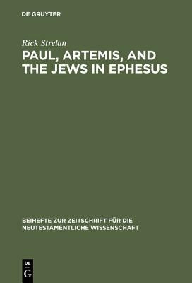 Paul, Artemis, and the Jews in Ephesus by Strelan, Rick