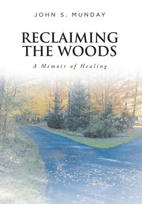 Reclaiming The Woods A Memoir of Healing by Munday, John S.