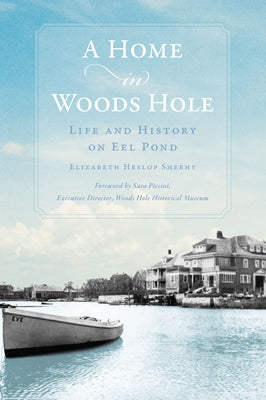 A Home in Woods Hole: Life and History on Eel Pond by Sheehy, Elizabeth Heslop