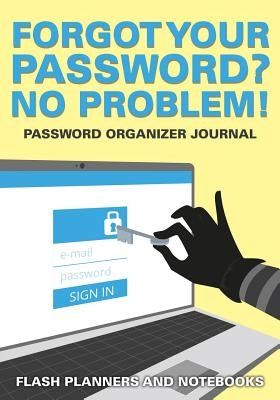 Forgot Your Password? No Problem! Password Organizer Journal by Flash Planners and Notebooks