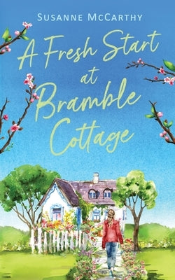 A Fresh Start at Bramble Cottage: A heartwarming grumpy/sunshine romance with a seaside setting and a HEA guaranteed by McCarthy, Susanne