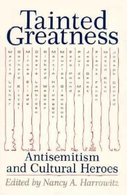 Tainted Greatness: Antisemitism and Cultural Heroes by Harrowitz, Nancy