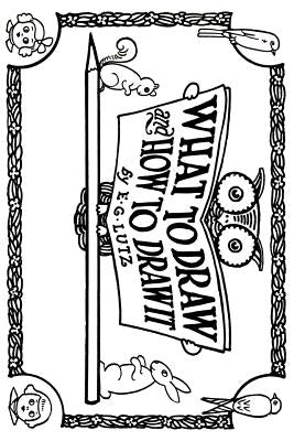 What to Draw and How to Draw It by Lutz, Edwin George