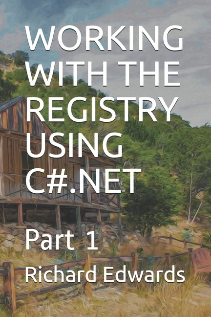 Working with the Registry Using C#.Net: Part 1 by Edwards, Richard