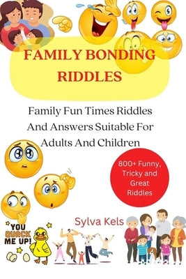 Family Bonding Riddles: Family Fun Times Riddles And Answers Suitable For Adults And Children by Kels, Sylva