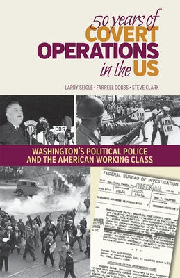 50 Years of Covert Operations in the Us: Washington's Political Police and the American Working Class by Seigle, Larry