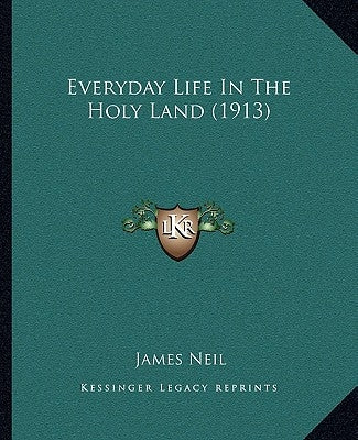 Everyday Life In The Holy Land (1913) by Neil, James