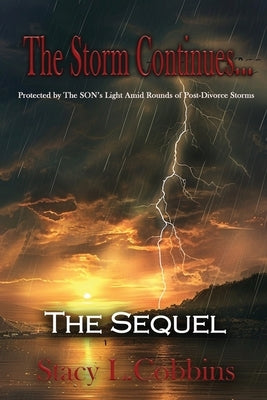 The Storm Continues... The Sequel: Protected by The Son's Light Amid Rounds of Post-Divorce Storms by Cobbins, Stacy L.
