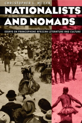 Nationalists and Nomads: Essays on Francophone African Literature and Culture by Miller, Christopher L.