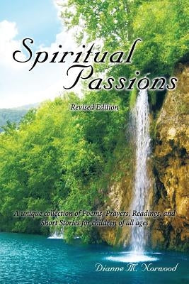 Spiritual Passions: A Unique Collection of Poems, Prayers, Readings, and Short Stories for Children of All Ages by Norwood, Dianne M.