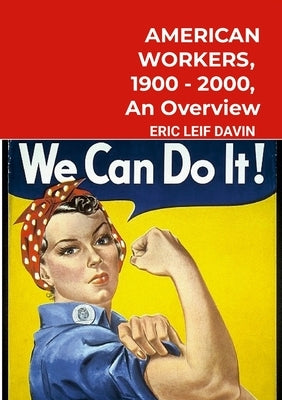 American Workers, 1900-2000: An Overview by Davin, Eric Leif