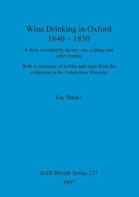 Wine drinking in Oxford 1640-1850 by Banks, Fay