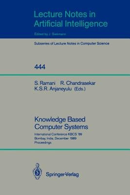 Knowledge Based Computer Systems: International Conference Kbcs `89, Bombay, India, December 11-13, 1989. Proceedings by Ramani, S.