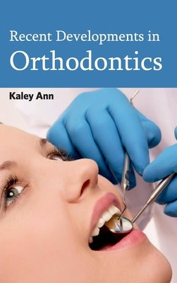 Recent Developments in Orthodontics by Ann, Kaley
