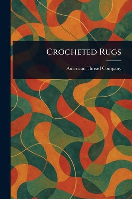 Crocheted Rugs by Company, American Thread