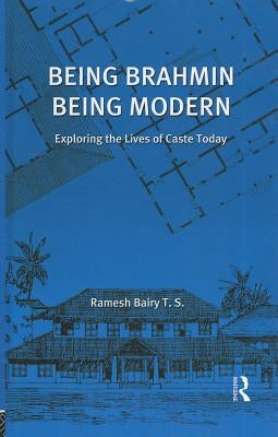 Being Brahmin, Being Modern: Exploring the Lives of Caste Today by Bairy, Ramesh