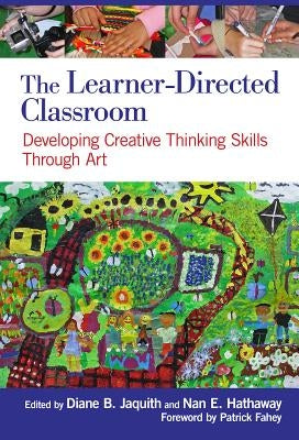 The Learner-Directed Classroom: Developing Creative Thinking Skills Through Art by Jaquith, Diane B.
