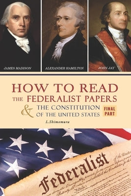 How to Read The Federalist Papers and The Constitution of the United States: The Articles of Confederation, The Constitution of Declaration, All Bill by Lena, Shimomura
